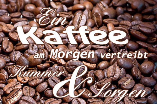 Ein Kaffee am Morgen vertreibt Kummer und Sorgen