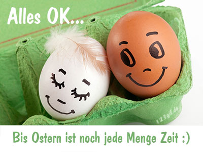 Alles OK... Bis Ostern ist noch jede Menge Zeit