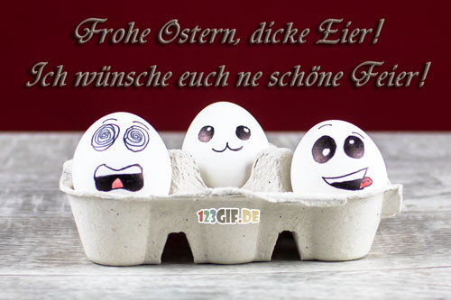 Frohe Ostern, dicke Eier! Ich wünsche euch ne schöne Feier!